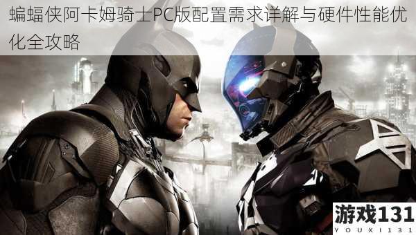 蝙蝠侠阿卡姆骑士PC版配置需求详解与硬件性能优化全攻略