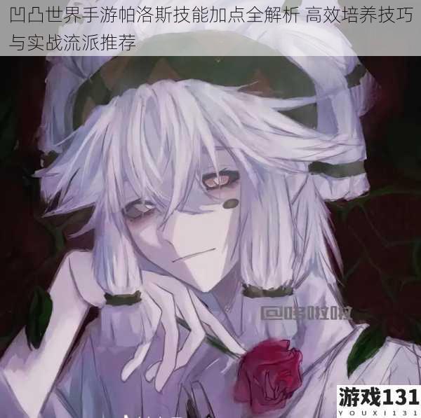 凹凸世界手游帕洛斯技能加点全解析 高效培养技巧与实战流派推荐