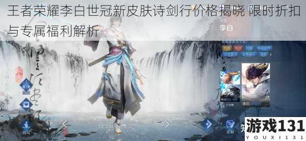 王者荣耀李白世冠新皮肤诗剑行价格揭晓 限时折扣与专属福利解析