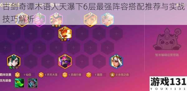 古剑奇谭木语人天瀑下6层最强阵容搭配推荐与实战技巧解析