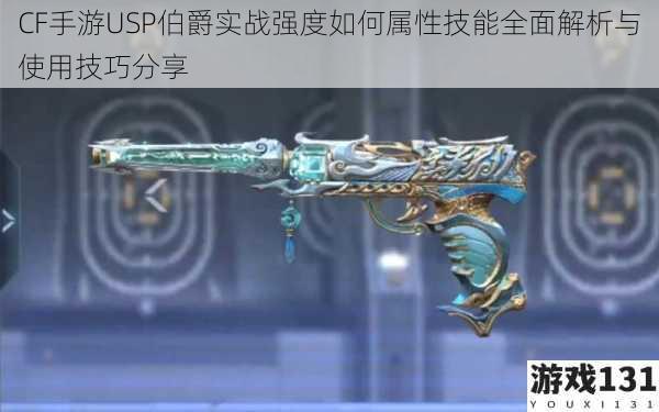 CF手游USP伯爵实战强度如何属性技能全面解析与使用技巧分享