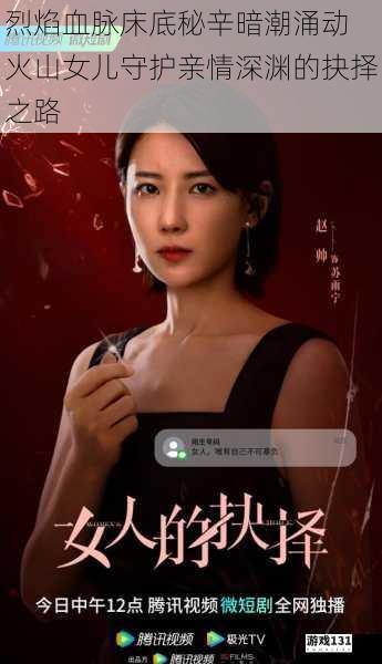 烈焰血脉床底秘辛暗潮涌动 火山女儿守护亲情深渊的抉择之路