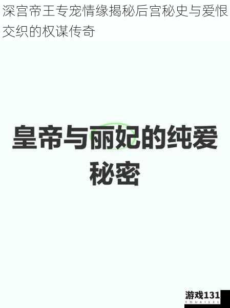 深宫帝王专宠情缘揭秘后宫秘史与爱恨交织的权谋传奇
