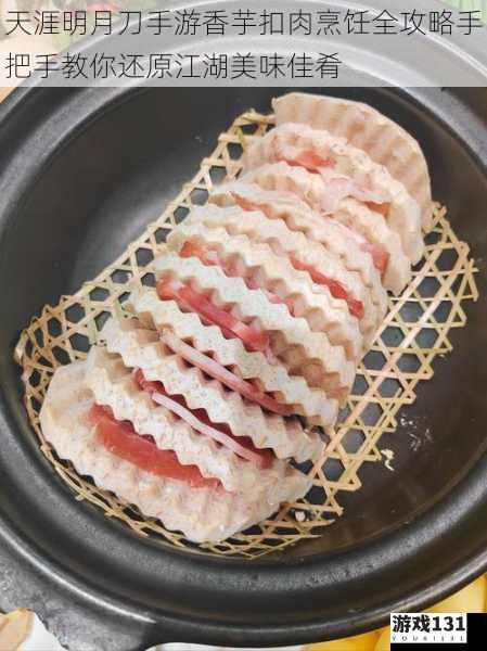 天涯明月刀手游香芋扣肉烹饪全攻略手把手教你还原江湖美味佳肴