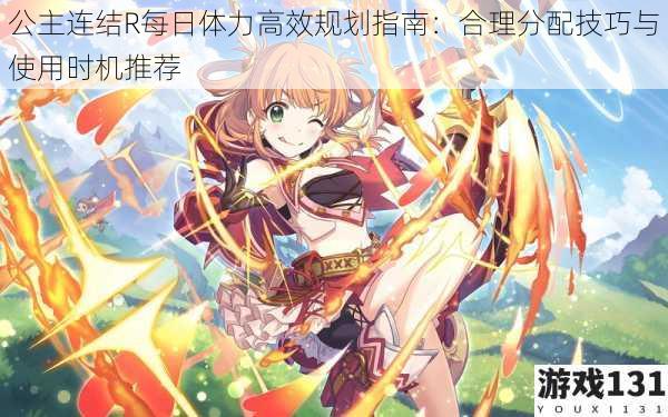 公主连结R每日体力高效规划指南:合理分配技巧与使用时机推荐