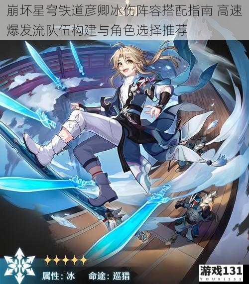 崩坏星穹铁道彦卿冰伤阵容搭配指南 高速爆发流队伍构建与角色选择推荐