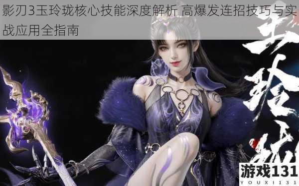 影刃3玉玲珑核心技能深度解析 高爆发连招技巧与实战应用全指南