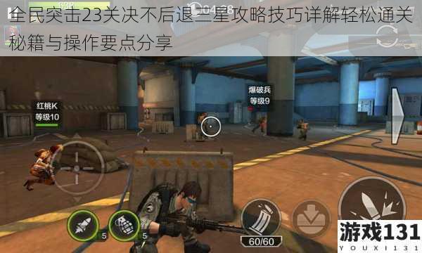 全民突击23关决不后退三星攻略技巧详解轻松通关秘籍与操作要点分享