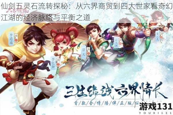 仙剑五灵石流转探秘:从六界商贸到四大世家看奇幻江湖的经济脉络与平衡之道