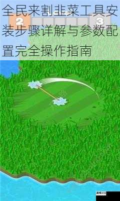 全民来割韭菜工具安装步骤详解与参数配置完全操作指南