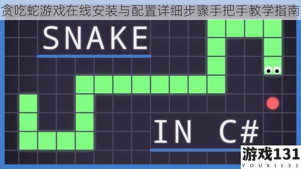 贪吃蛇游戏在线安装与配置详细步骤手把手教学指南