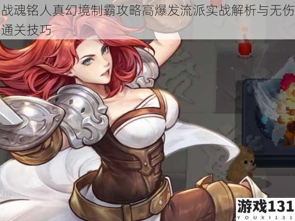 战魂铭人真幻境制霸攻略高爆发流派实战解析与无伤通关技巧