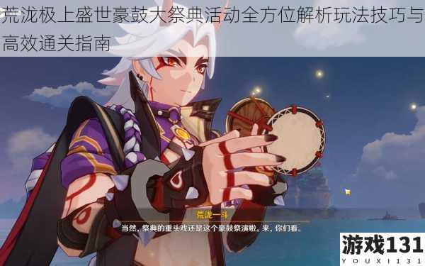 荒泷极上盛世豪鼓大祭典活动全方位解析玩法技巧与高效通关指南