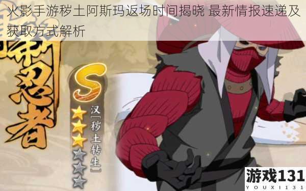 火影手游秽土阿斯玛返场时间揭晓 最新情报速递及获取方式解析