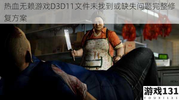热血无赖游戏D3D11文件未找到或缺失问题完整修复方案