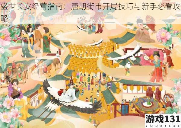 盛世长安经营指南:唐朝街市开局技巧与新手必看攻略