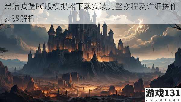 黑暗城堡PC版模拟器下载安装完整教程及详细操作步骤解析