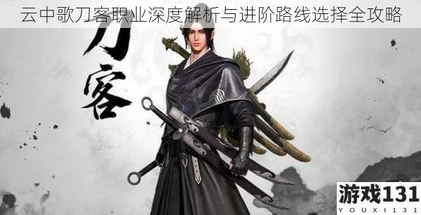 云中歌刀客职业深度解析与进阶路线选择全攻略