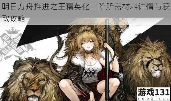 明日方舟推进之王精英化二阶所需材料详情与获取攻略