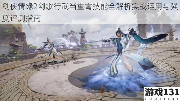 剑侠情缘2剑歌行武当重霄技能全解析实战运用与强度评测指南