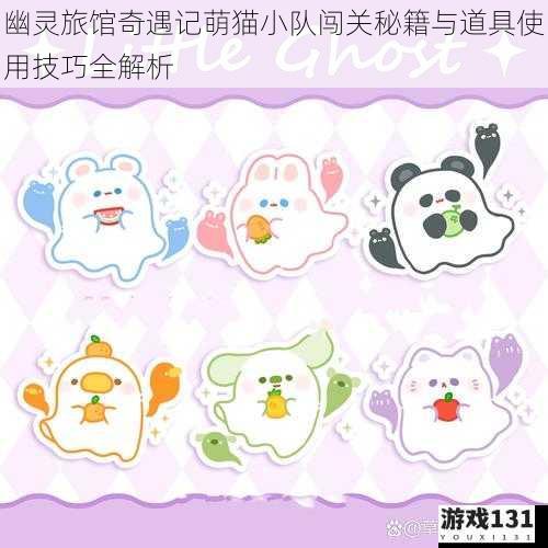 幽灵旅馆奇遇记萌猫小队闯关秘籍与道具使用技巧全解析