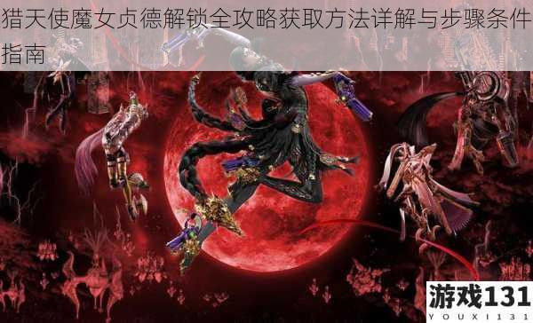 猎天使魔女贞德解锁全攻略获取方法详解与步骤条件指南