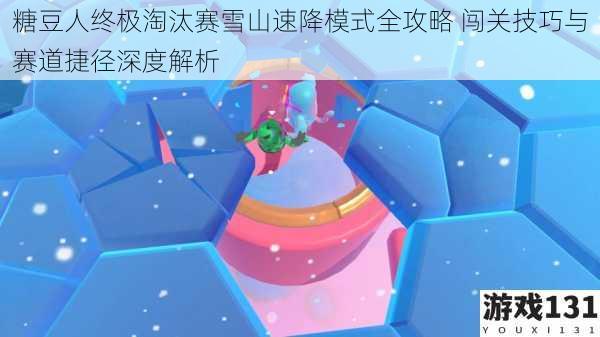 糖豆人终极淘汰赛雪山速降模式全攻略 闯关技巧与赛道捷径深度解析