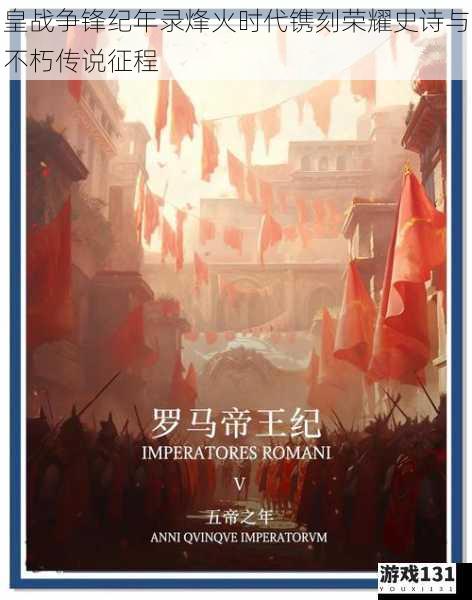 皇战争锋纪年录烽火时代镌刻荣耀史诗与不朽传说征程