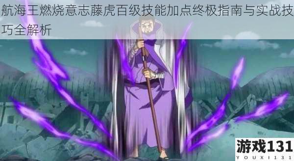 航海王燃烧意志藤虎百级技能加点终极指南与实战技巧全解析