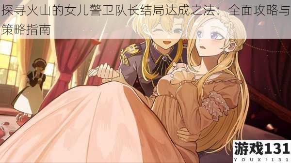 探寻火山的女儿警卫队长结局达成之法:全面攻略与策略指南