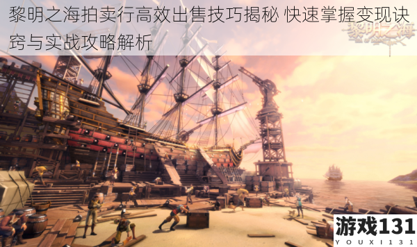 黎明之海拍卖行高效出售技巧揭秘 快速掌握变现诀窍与实战攻略解析
