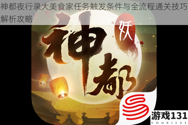 神都夜行录大美食家任务触发条件与全流程通关技巧解析攻略