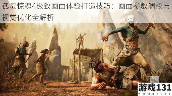 孤岛惊魂4极致画面体验打造技巧:画面参数调校与视觉优化全解析