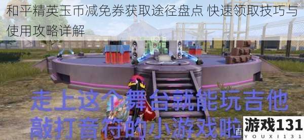 和平精英玉币减免券获取途径盘点 快速领取技巧与使用攻略详解