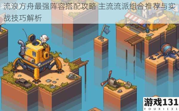 流浪方舟最强阵容搭配攻略 主流流派组合推荐与实战技巧解析