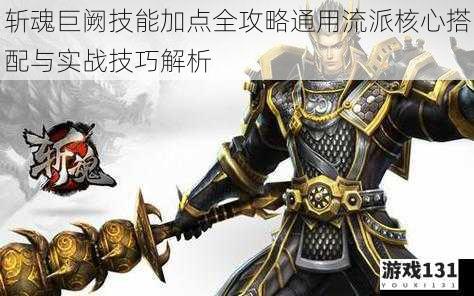 斩魂巨阙技能加点全攻略通用流派核心搭配与实战技巧解析