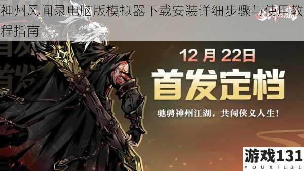 神州风闻录电脑版模拟器下载安装详细步骤与使用教程指南