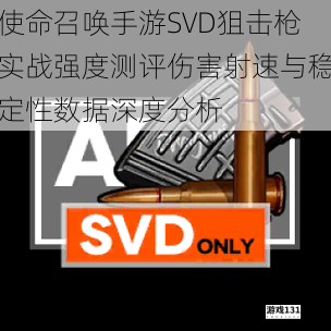 使命召唤手游SVD狙击枪实战强度测评伤害射速与稳定性数据深度分析