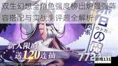 双生幻想全角色强度榜出炉最强阵容搭配与实战测评超全解析