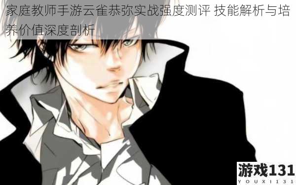 家庭教师手游云雀恭弥实战强度测评 技能解析与培养价值深度剖析