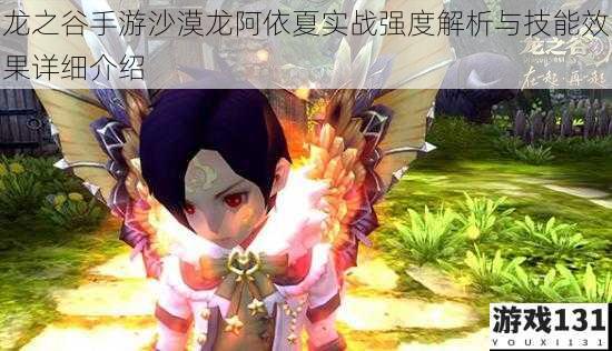 龙之谷手游沙漠龙阿依夏实战强度解析与技能效果详细介绍