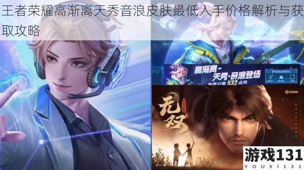 王者荣耀高渐离天秀音浪皮肤最低入手价格解析与获取攻略