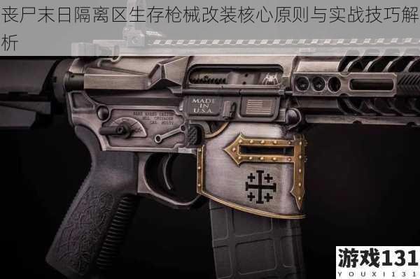 丧尸末日隔离区生存枪械改装核心原则与实战技巧解析