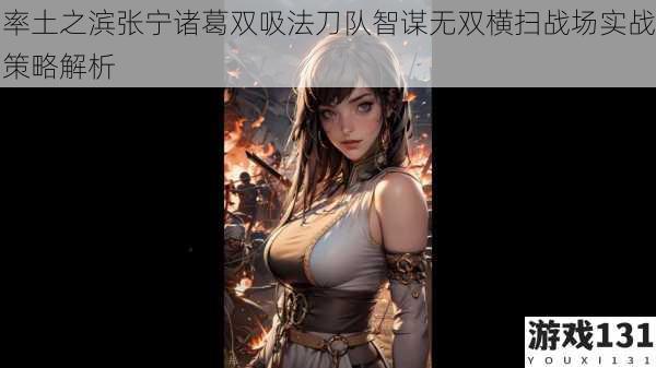 率土之滨张宁诸葛双吸法刀队智谋无双横扫战场实战策略解析