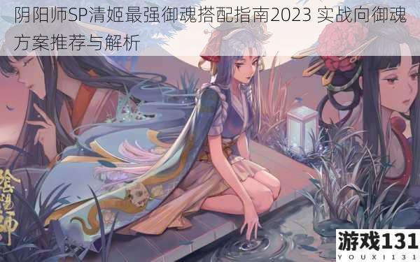阴阳师SP清姬最强御魂搭配指南2023 实战向御魂方案推荐与解析