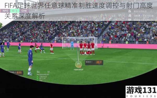 FIFA足球世界任意球精准制胜速度调控与射门高度关系深度解析